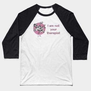 I AM NOT YOUR THERAPIST Baseball T-Shirt